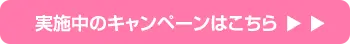 実施中のキャンペーンはこちら