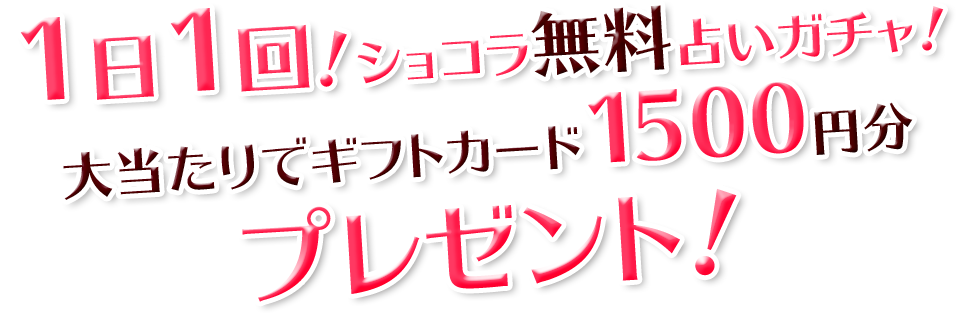 1日1回の運試し♪「大当たり」が出たらギフトカード1,500円分をプレゼントしちゃいます！※大当たりが出るのはショコラ会員のみ（会員登録は無料です。）