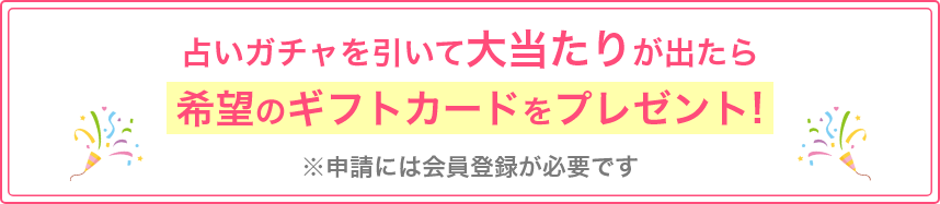占いガチャを引いてギフトカードを当てよう！①ログインした状態でガチャを回す。②大当たりが出たら希望のギフトカードを選んで申請してください。